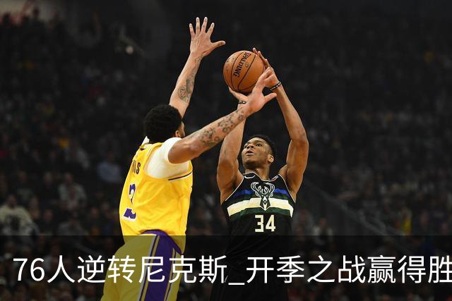 76人逆转尼克斯 开季之战赢得胜利与荣耀